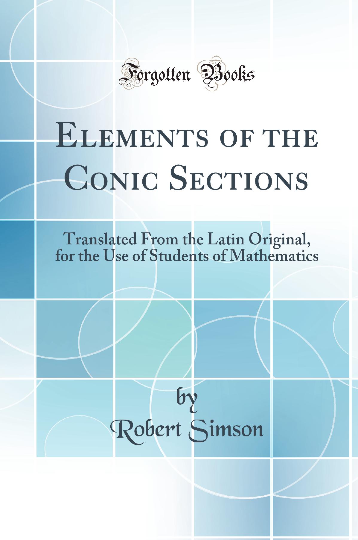 Elements of the Conic Sections: Translated From the Latin Original, for the Use of Students of Mathematics (Classic Reprint)