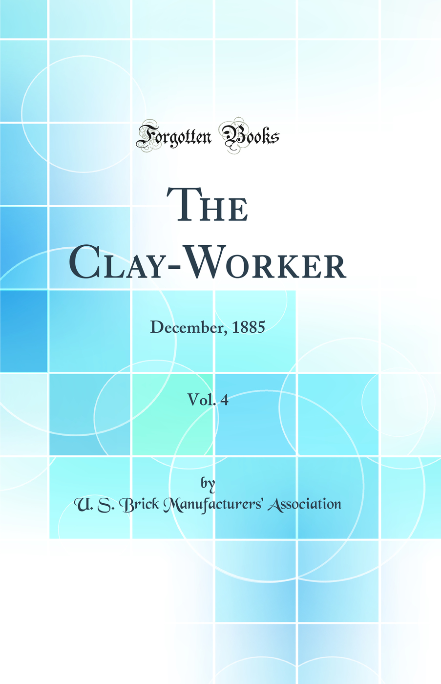 The Clay-Worker, Vol. 4: December, 1885 (Classic Reprint)