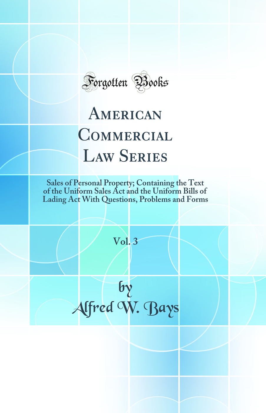 American Commercial Law Series, Vol. 3: Sales of Personal Property; Containing the Text of the Uniform Sales Act and the Uniform Bills of Lading Act With Questions, Problems and Forms (Classic Reprint)