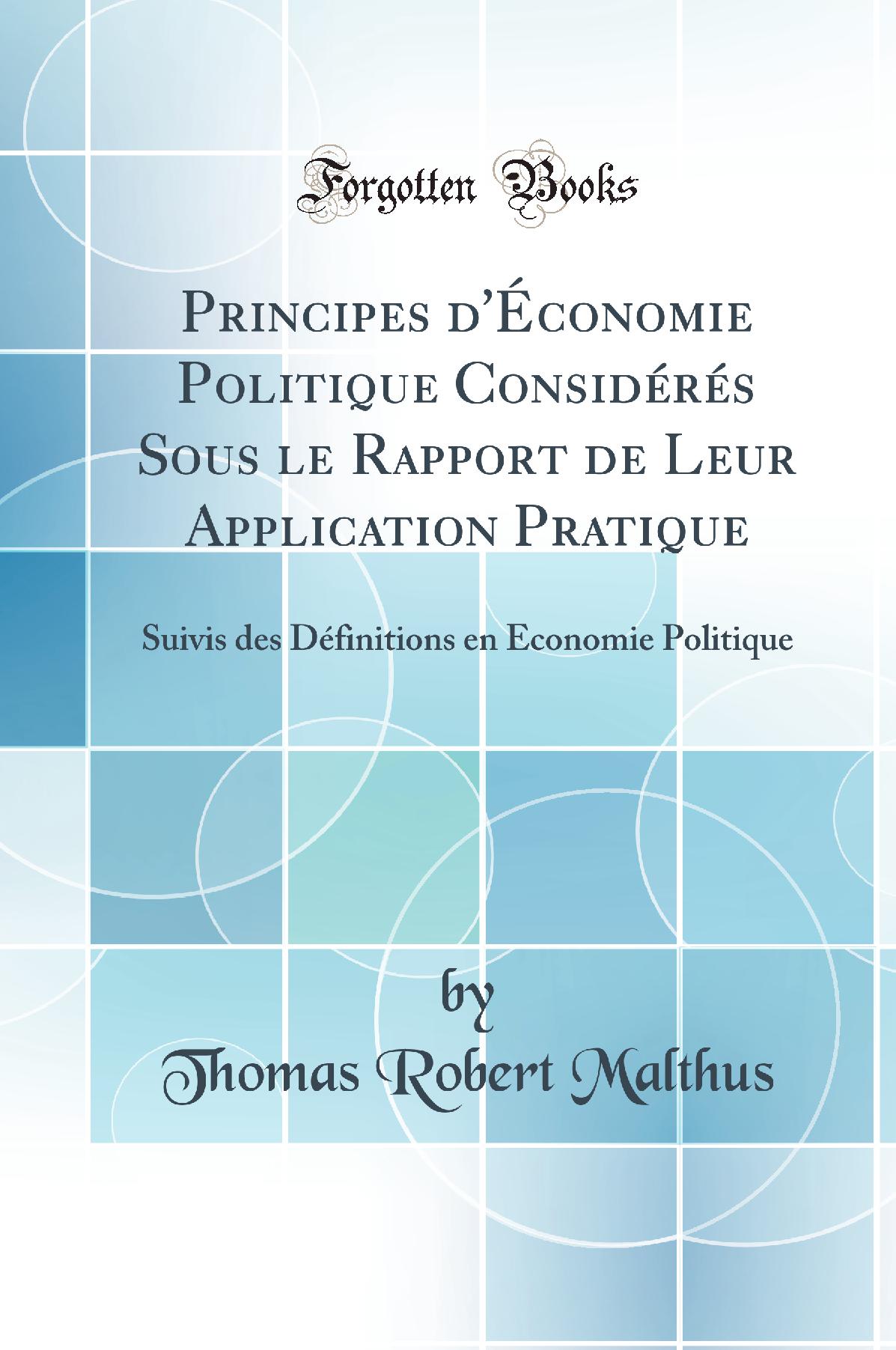 Principes d'Économie Politique Considérés Sous le Rapport de Leur Application Pratique: Suivis des Définitions en Économie Politique (Classic Reprint)