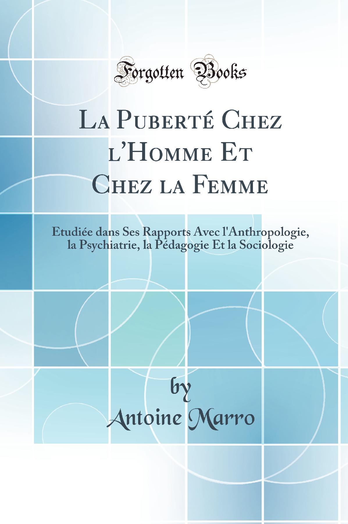 La Puberté Chez l''Homme Et Chez la Femme: Étudiée dans Ses Rapports Avec l''Anthropologie, la Psychiatrie, la Pédagogie Et la Sociologie (Classic Reprint)