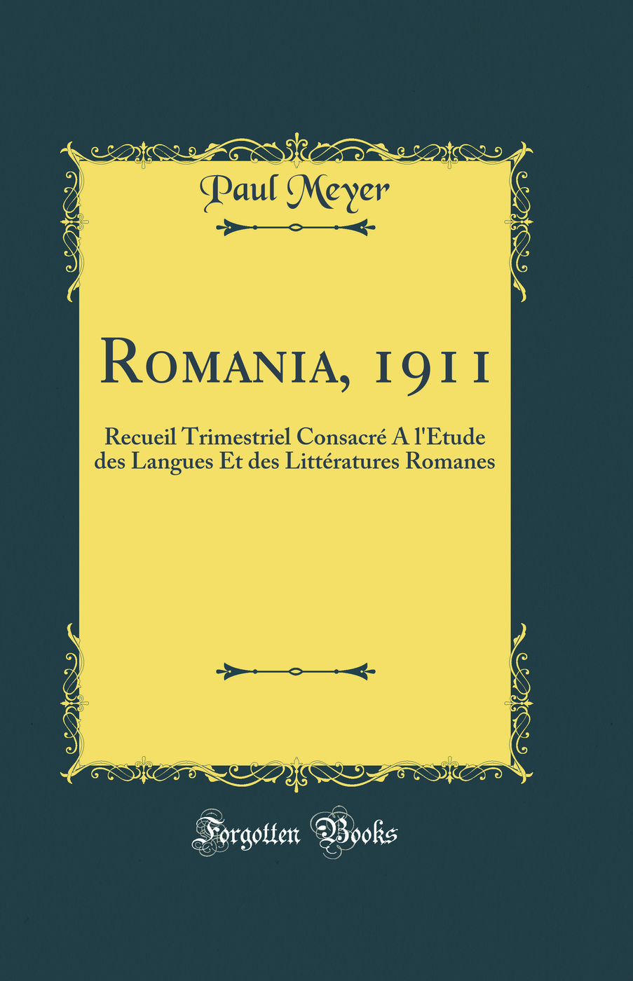 Romania, 1911: Recueil Trimestriel Consacré A l'Étude des Langues Et des Littératures Romanes (Classic Reprint)