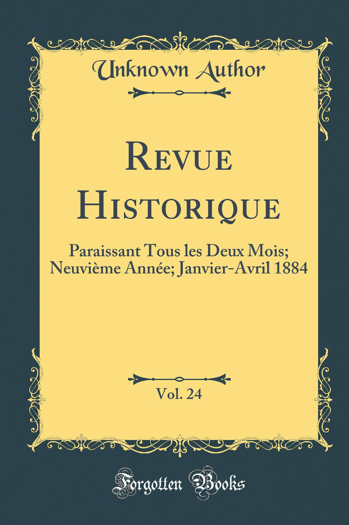 Revue Historique, Vol. 24: Paraissant Tous les Deux Mois; Neuvième Année; Janvier-Avril 1884 (Classic Reprint)