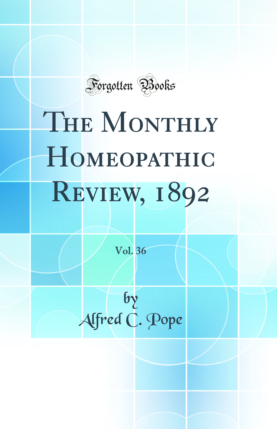 The Monthly Homeopathic Review, 1892, Vol. 36 (Classic Reprint)