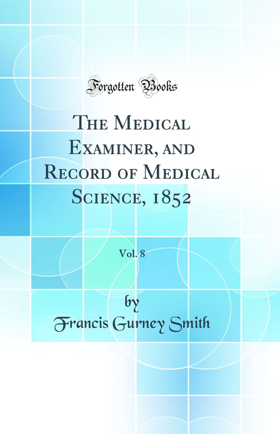 The Medical Examiner, and Record of Medical Science, 1852, Vol. 8 (Classic Reprint)