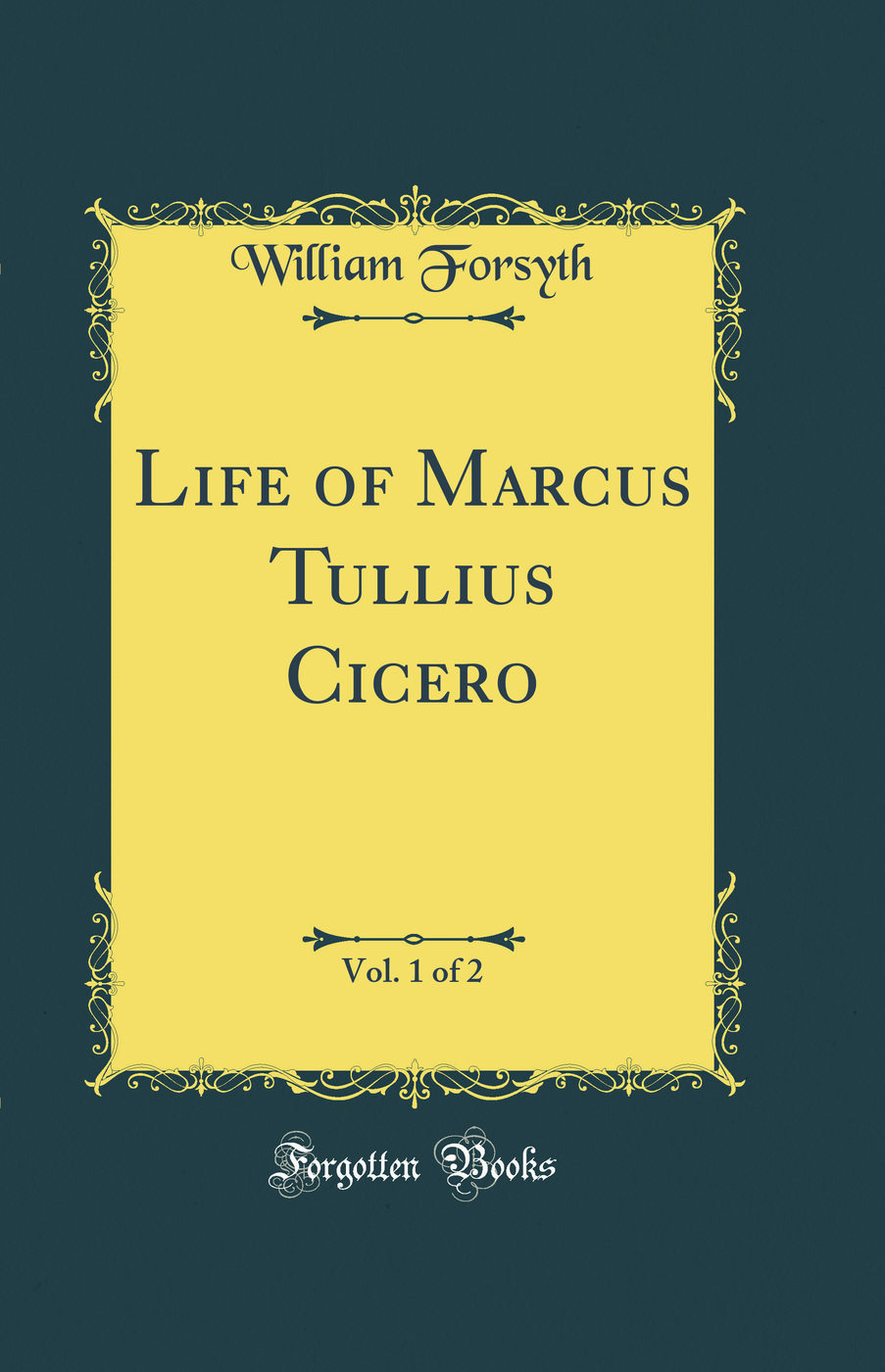 Life of Marcus Tullius Cicero, Vol. 1 of 2 (Classic Reprint)