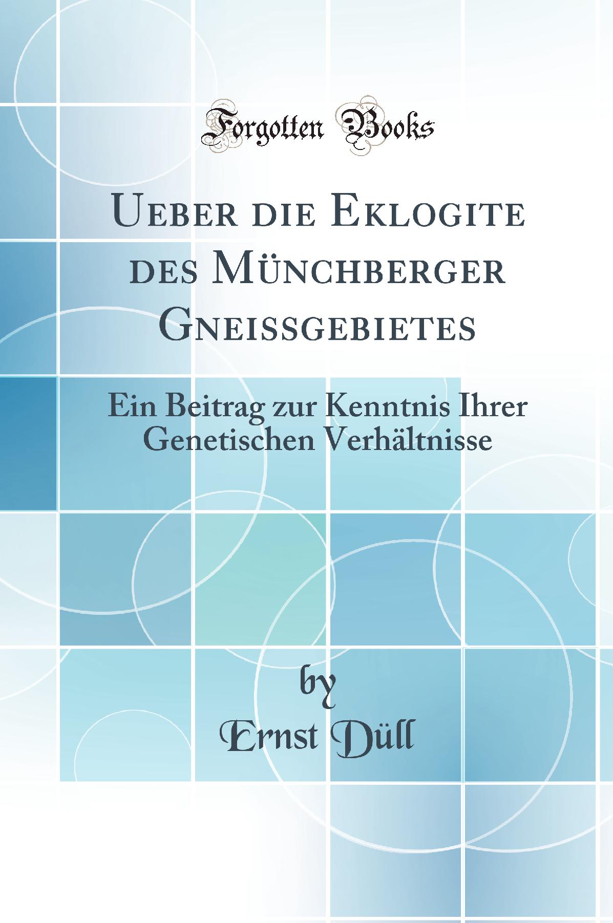 Ueber die Eklogite des Münchberger Gneissgebietes: Ein Beitrag zur Kenntnis Ihrer Genetischen Verhältnisse (Classic Reprint)