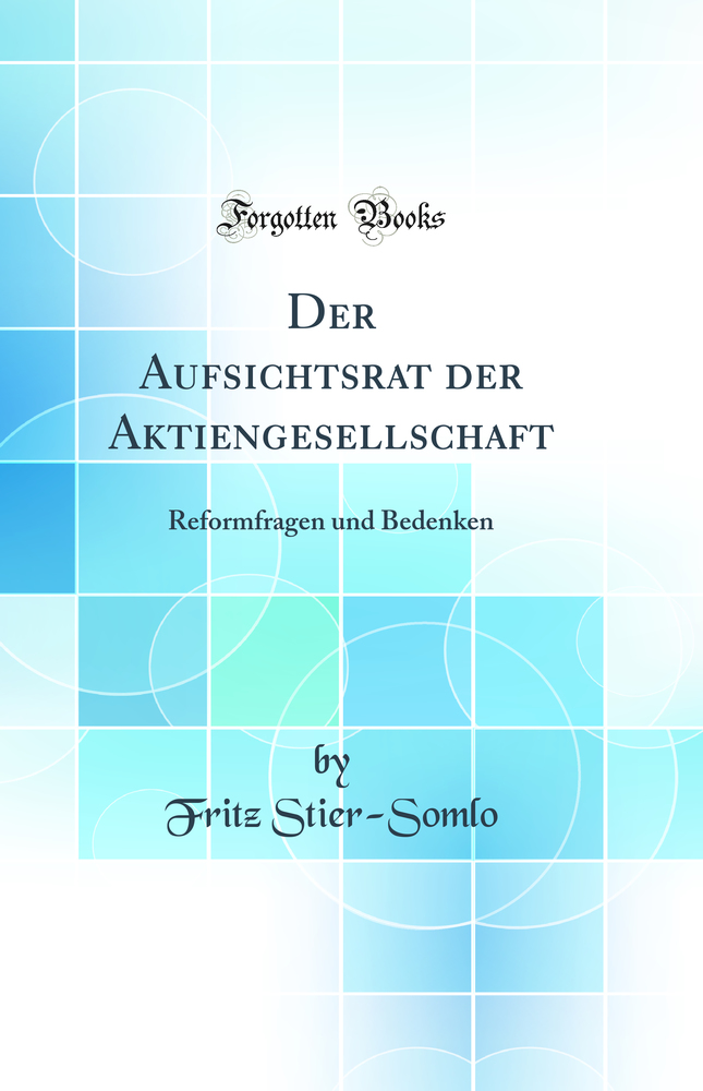Der Aufsichtsrat der Aktiengesellschaft: Reformfragen und Bedenken (Classic Reprint)