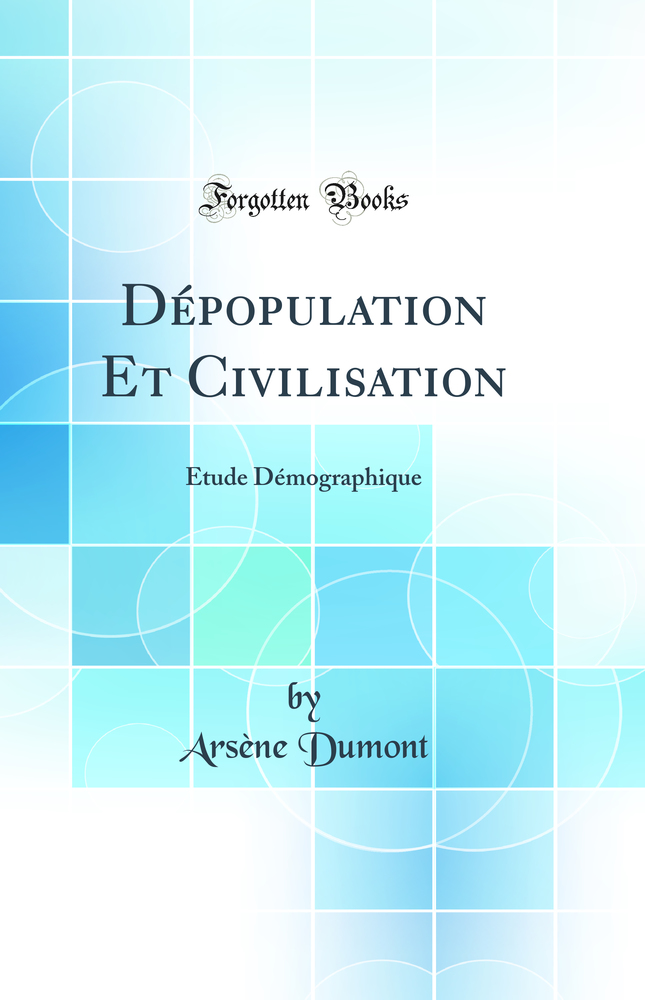 Dépopulation Et Civilisation: Étude Démographique (Classic Reprint)