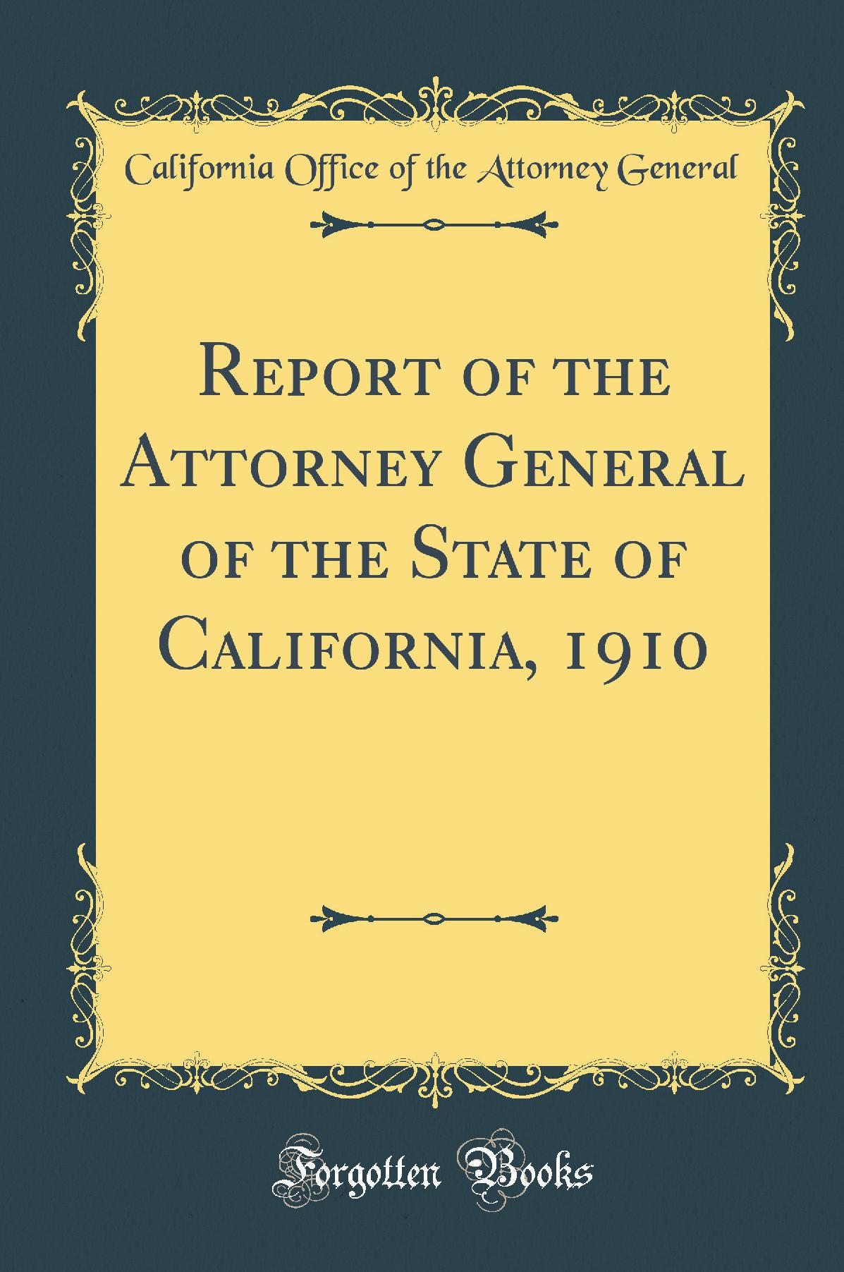 Report of the Attorney General of the State of California, 1910 (Classic Reprint)