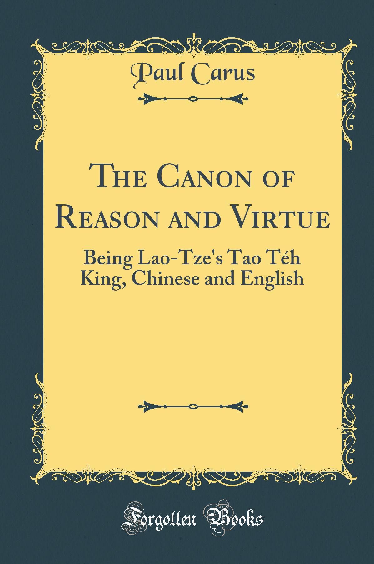 The Canon of Reason and Virtue: Being Lao-Tze''s Tao Téh King, Chinese and English (Classic Reprint)