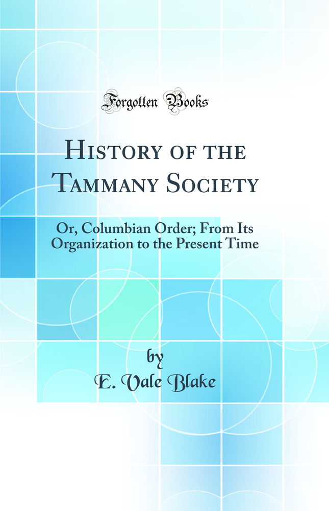 History of the Tammany Society: Or, Columbian Order; From Its Organization to the Present Time (Classic Reprint)