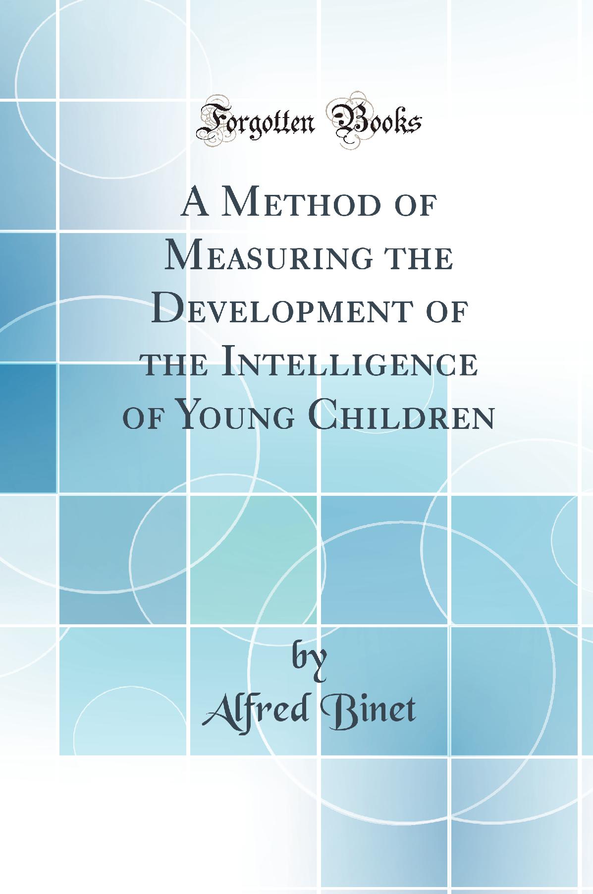 A Method of Measuring the Development of the Intelligence of Young Children (Classic Reprint)