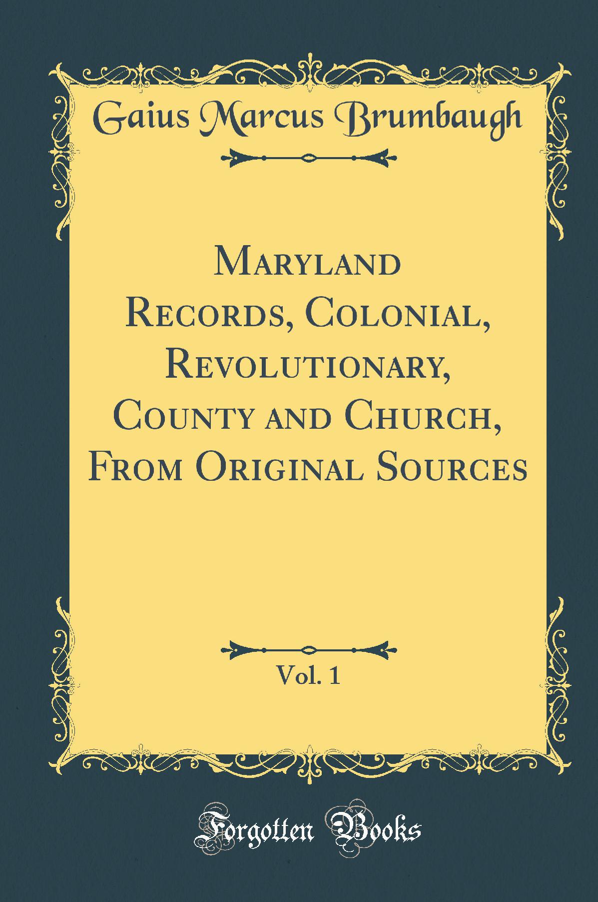 Maryland Records, Colonial, Revolutionary, County and Church, From Original Sources, Vol. 1 (Classic Reprint)