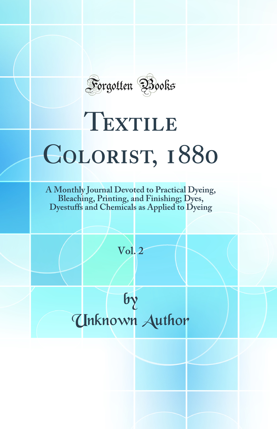 Textile Colorist, 1880, Vol. 2: A Monthly Journal Devoted to Practical Dyeing, Bleaching, Printing, and Finishing; Dyes, Dyestuffs and Chemicals as Applied to Dyeing (Classic Reprint)