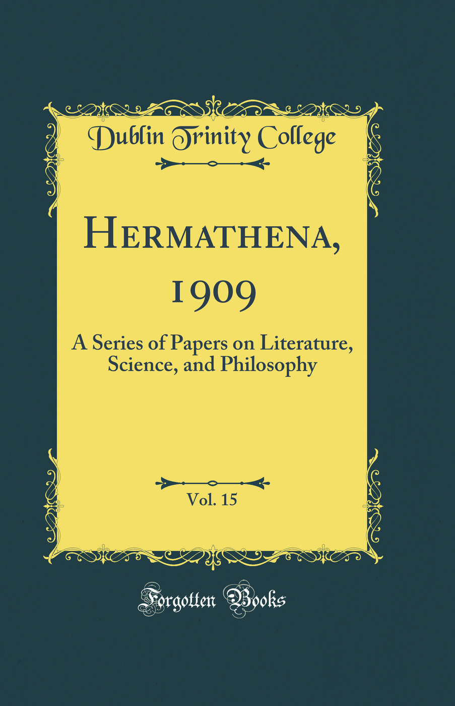 Hermathena, 1909, Vol. 15: A Series of Papers on Literature, Science, and Philosophy (Classic Reprint)