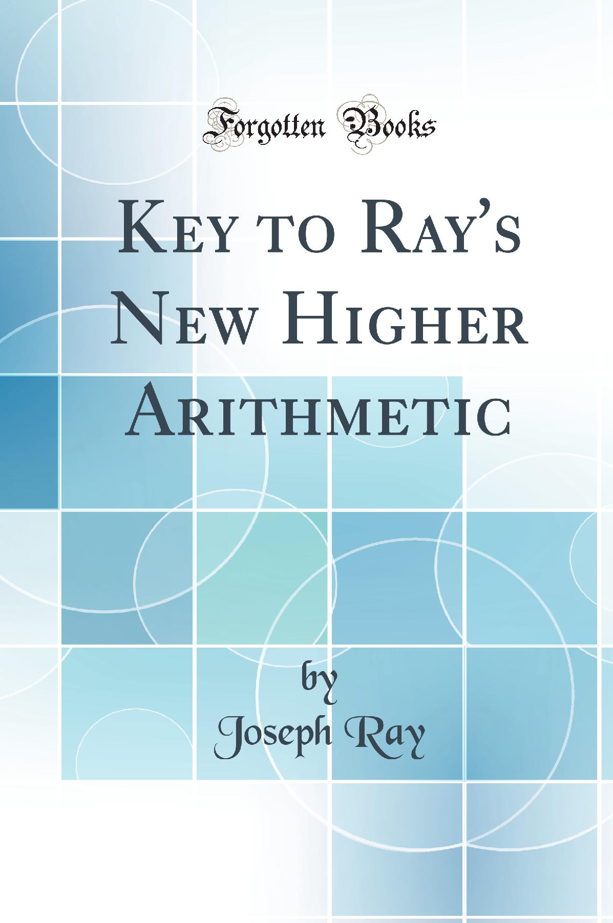 Key to Ray''s New Higher Arithmetic (Classic Reprint)