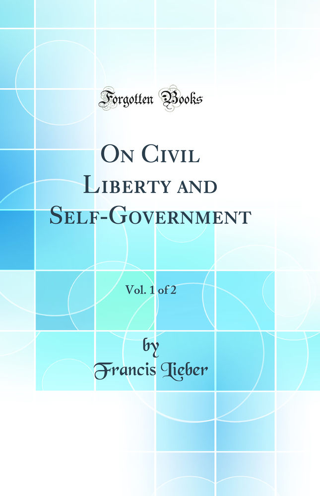 On Civil Liberty and Self-Government, Vol. 1 of 2 (Classic Reprint)