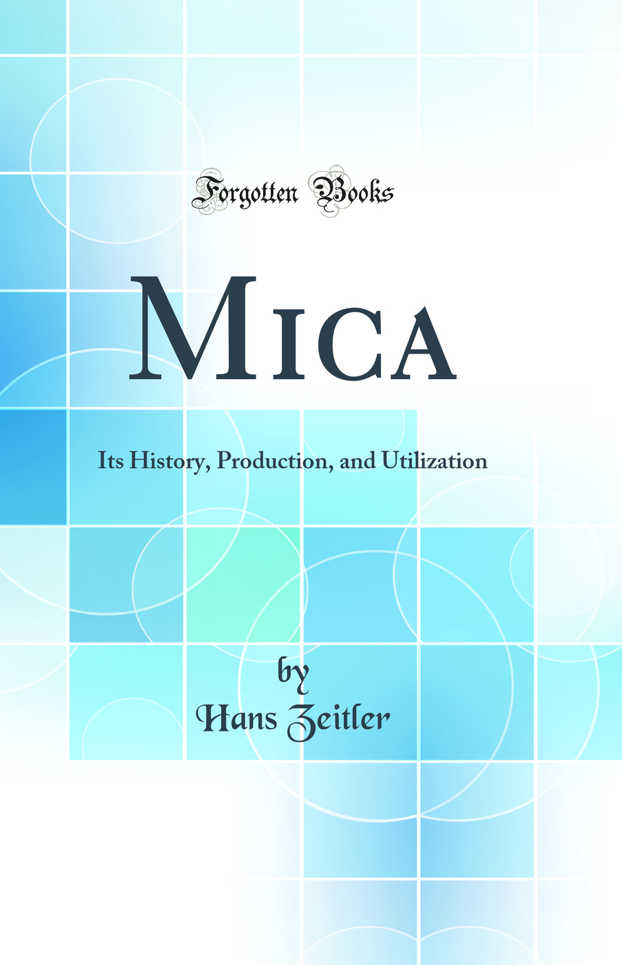 Mica: Its History, Production, and Utilization (Classic Reprint)