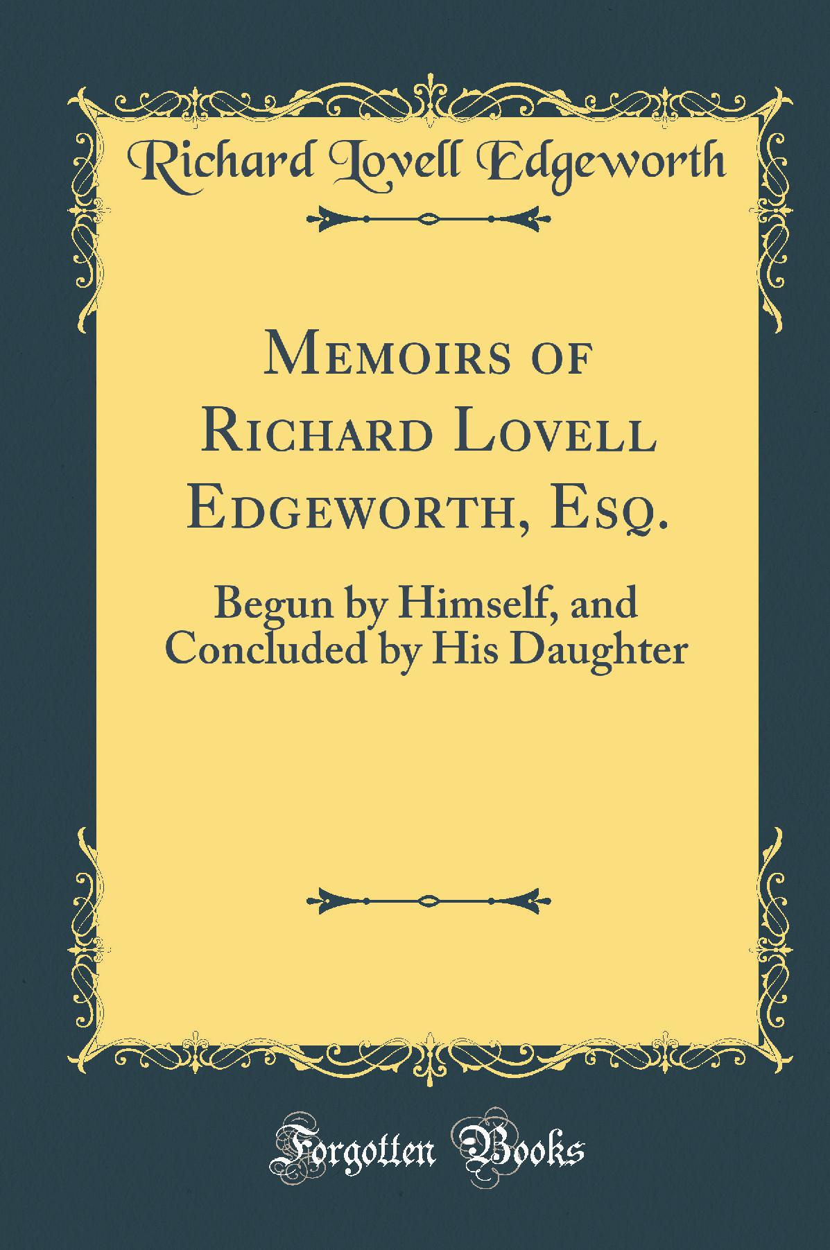 Memoirs of Richard Lovell Edgeworth, Esq.: Begun by Himself, and Concluded by His Daughter (Classic Reprint)