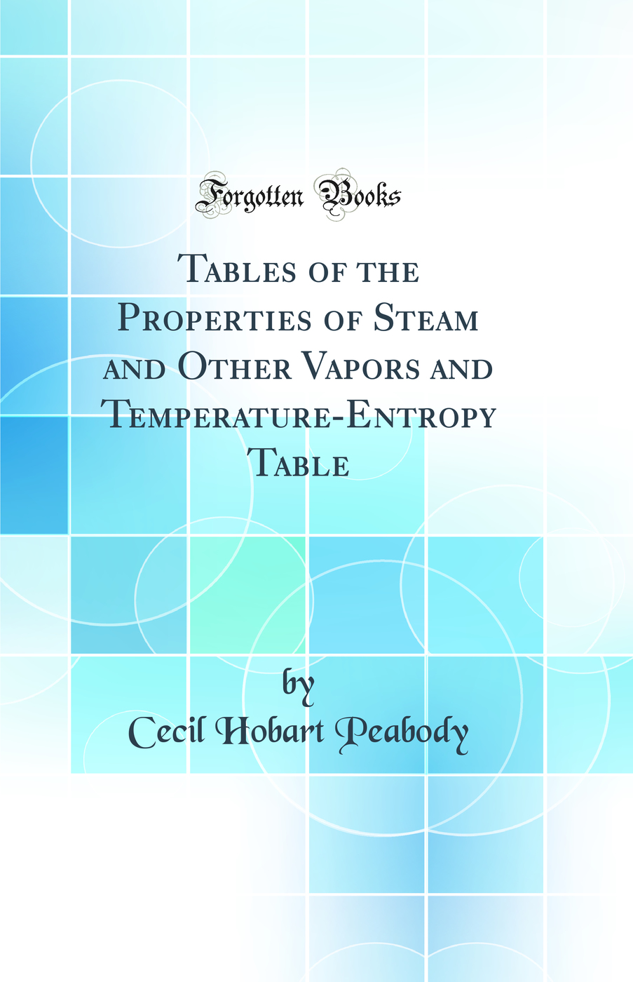 Tables of the Properties of Steam and Other Vapors, and Temperature-Entropy Table (Classic Reprint)