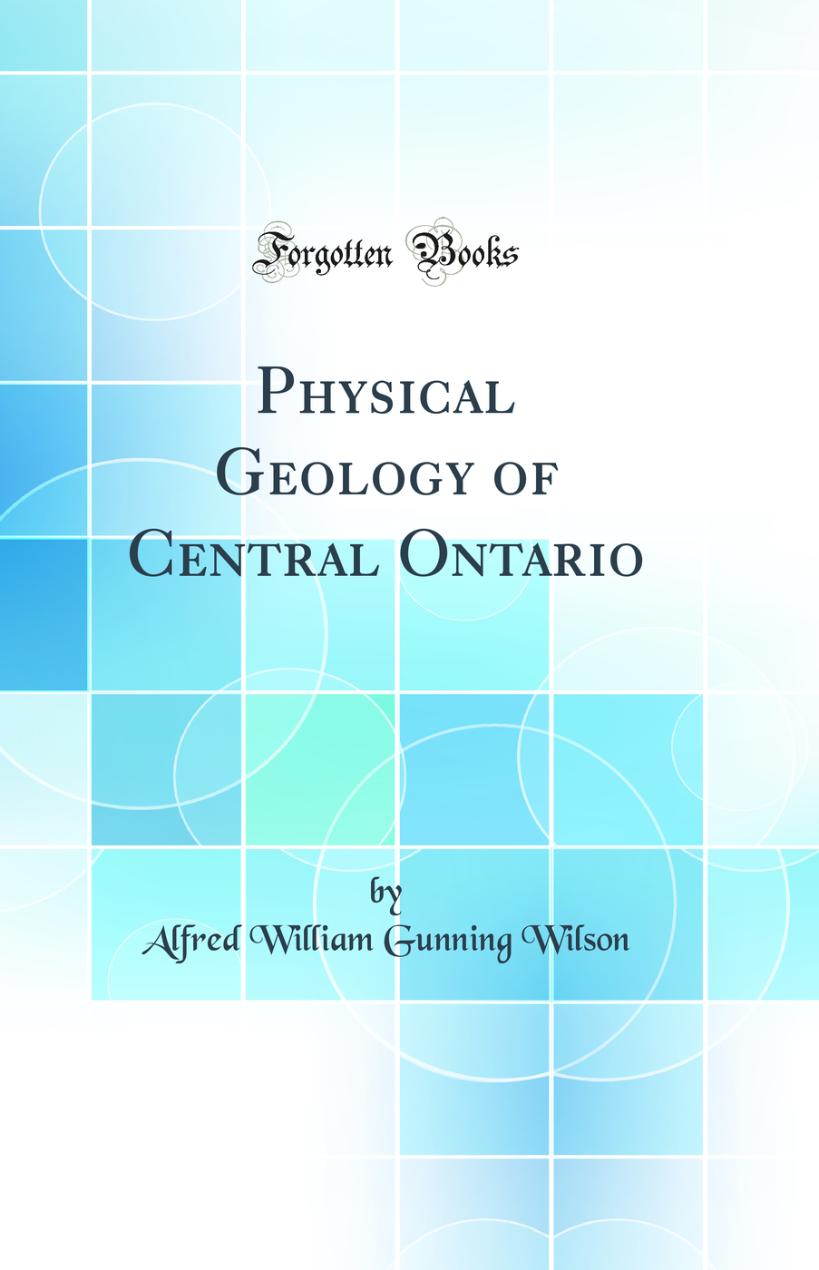 Physical Geology of Central Ontario (Classic Reprint)