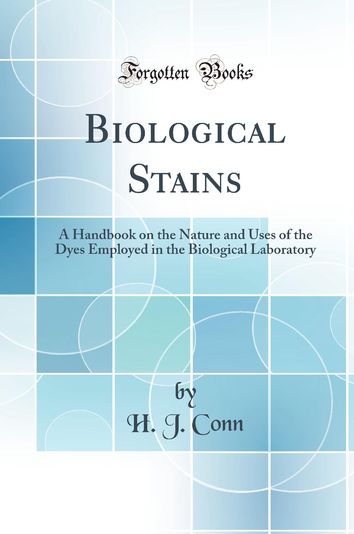Biological Stains: A Handbook on the Nature and Uses of the Dyes Employed in the Biological Laboratory (Classic Reprint)