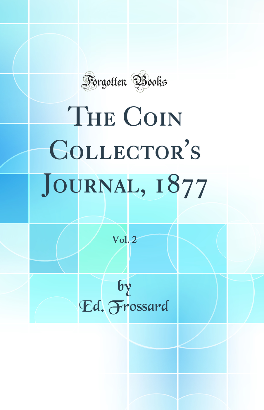 The Coin Collector's Journal, 1877, Vol. 2 (Classic Reprint)