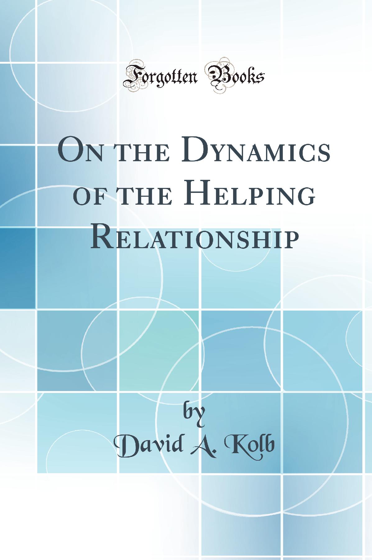 On the Dynamics of the Helping Relationship (Classic Reprint)