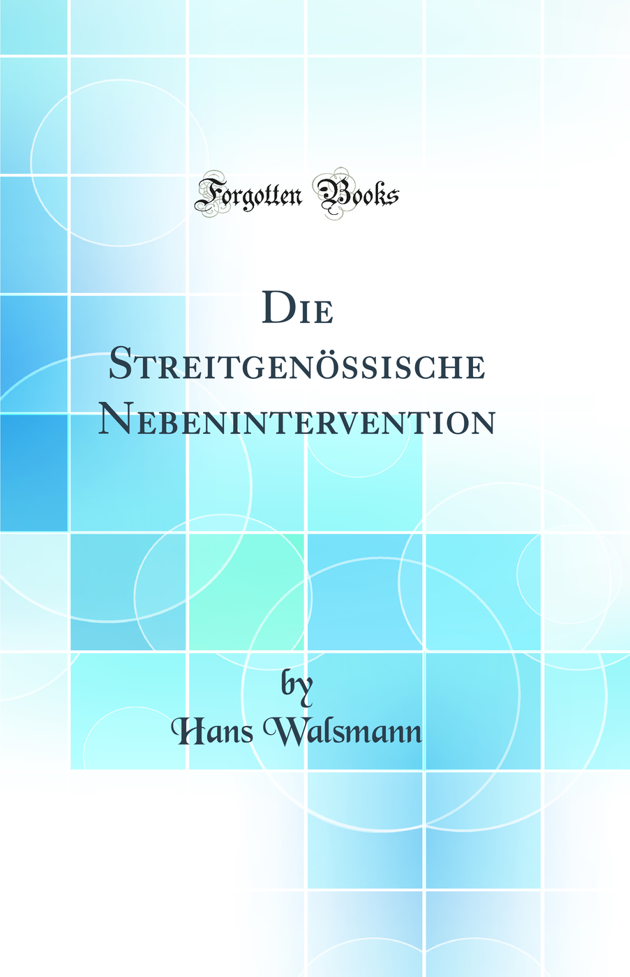 Die Streitgenössische Nebenintervention (Classic Reprint)