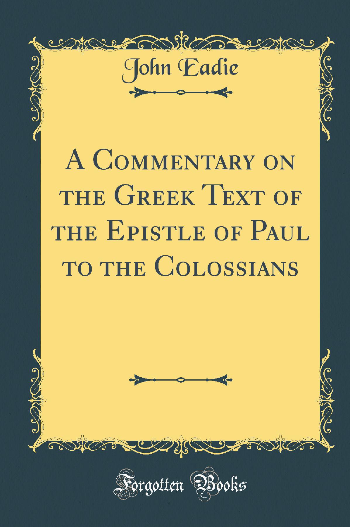 A Commentary on the Greek Text of the Epistle of Paul to the Colossians (Classic Reprint)