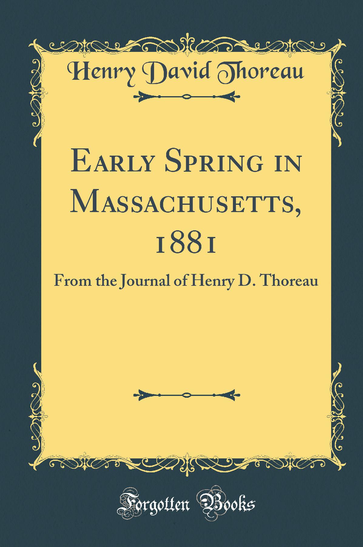 Early Spring in Massachusetts, 1881: From the Journal of Henry D. Thoreau (Classic Reprint)