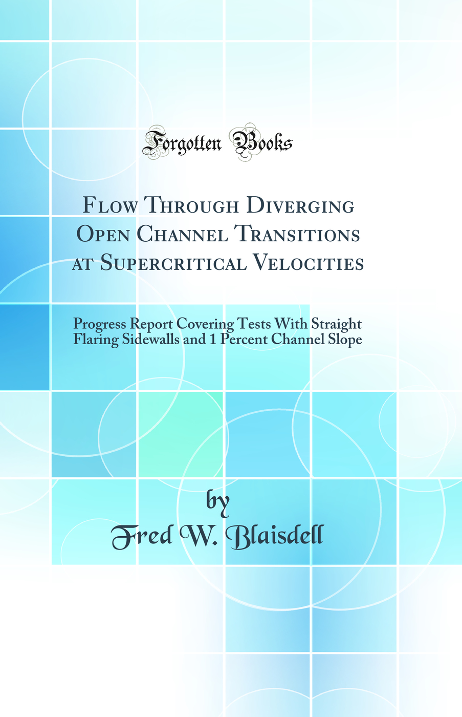 Flow Through Diverging Open Channel Transitions at Supercritical Velocities: Progress Report Covering Tests With Straight Flaring Sidewalls and 1 Percent Channel Slope (Classic Reprint)