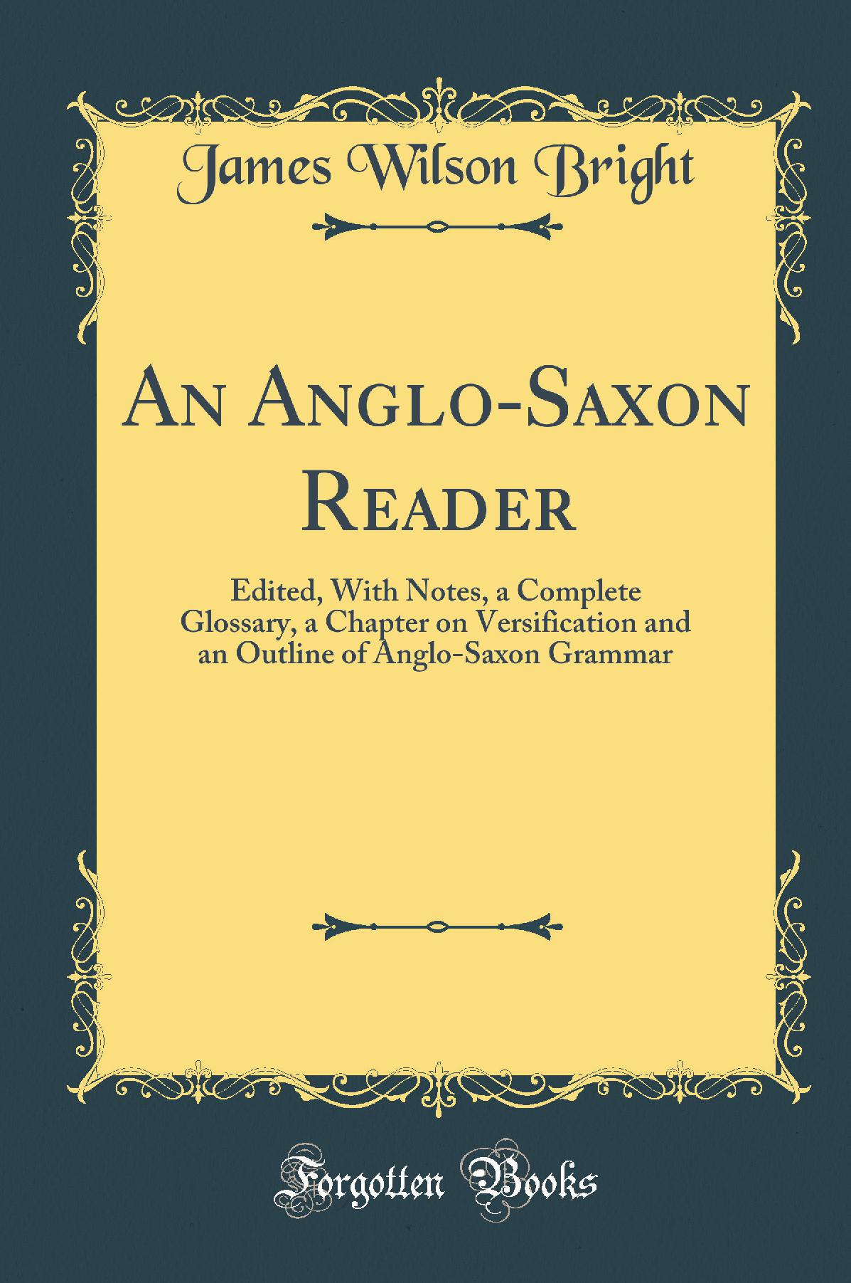 An Anglo-Saxon Reader: Edited, With Notes, a Complete Glossary, a Chapter on Versification and an Outline of Anglo-Saxon Grammar (Classic Reprint)