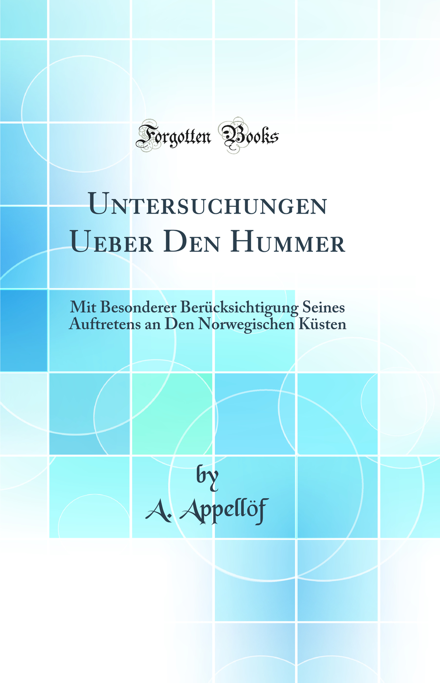 Untersuchungen Ueber Den Hummer: Mit Besonderer Berücksichtigung Seines Auftretens an Den Norwegischen Küsten (Classic Reprint)
