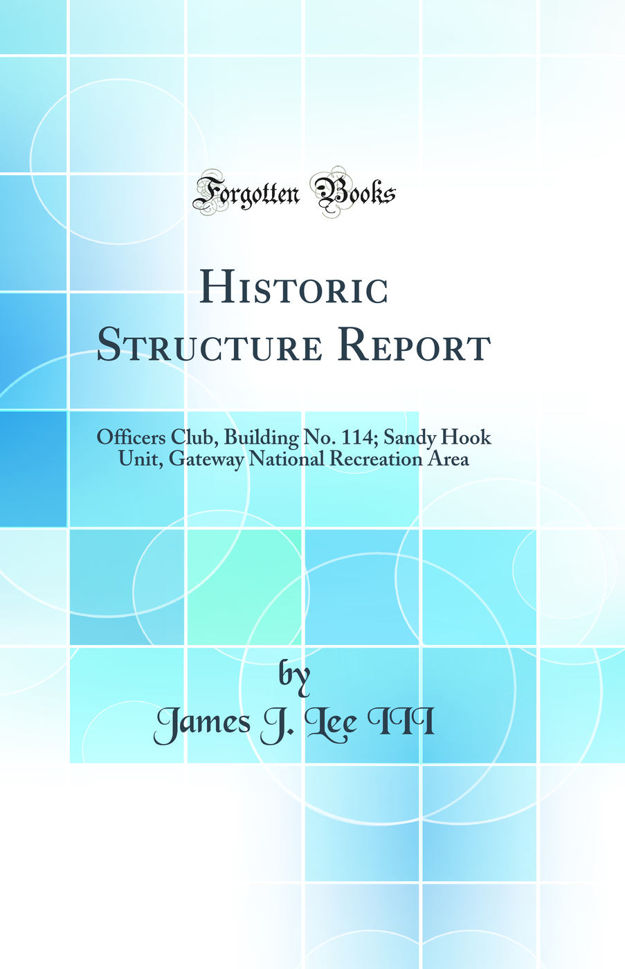 Historic Structure Report: Officers Club, Building No. 114; Sandy Hook Unit, Gateway National Recreation Area (Classic Reprint)