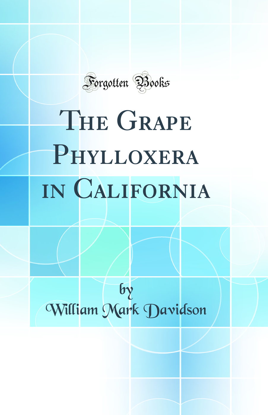 The Grape Phylloxera in California (Classic Reprint)