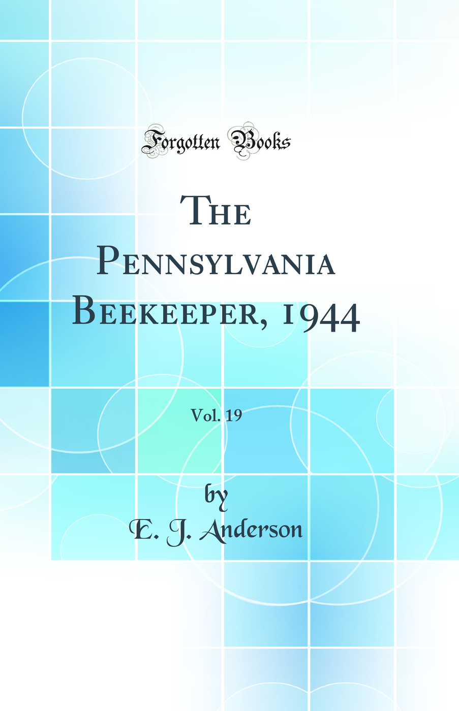 The Pennsylvania Beekeeper, 1944, Vol. 19 (Classic Reprint)