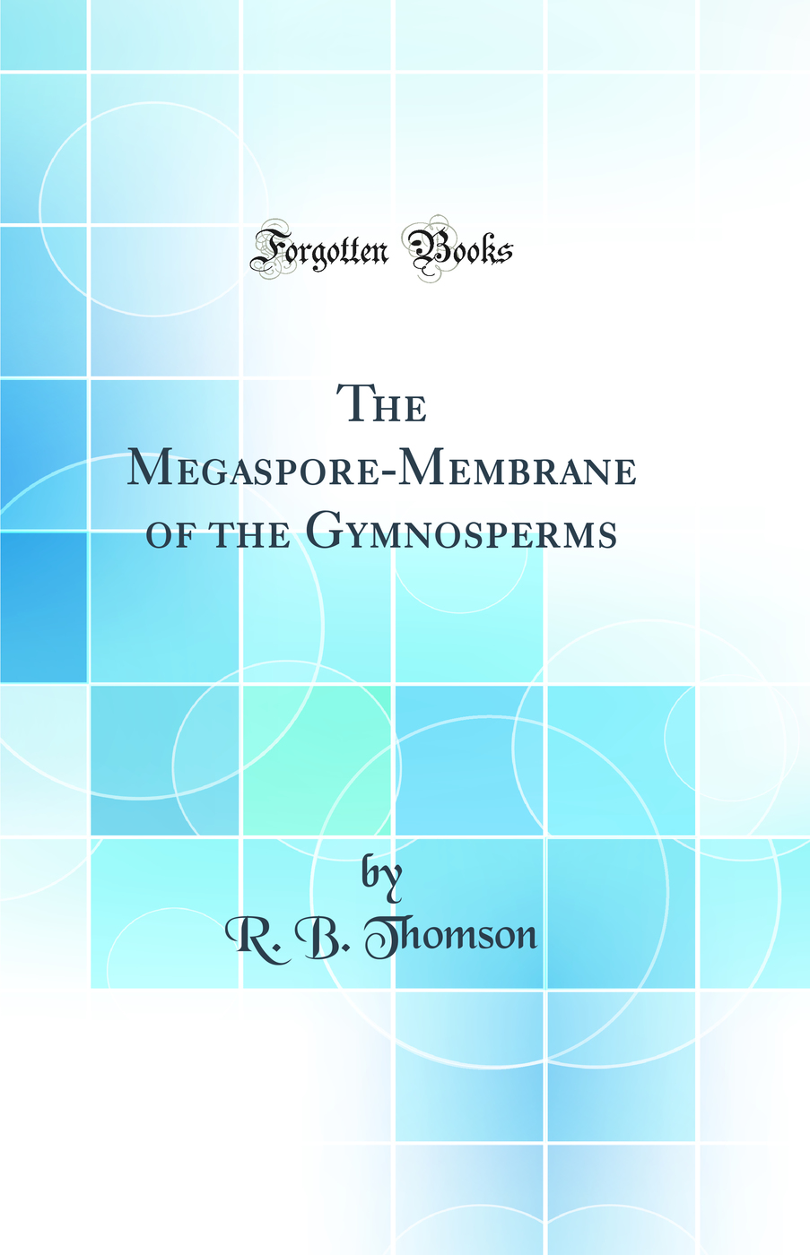 The Megaspore-Membrane of the Gymnosperms (Classic Reprint)