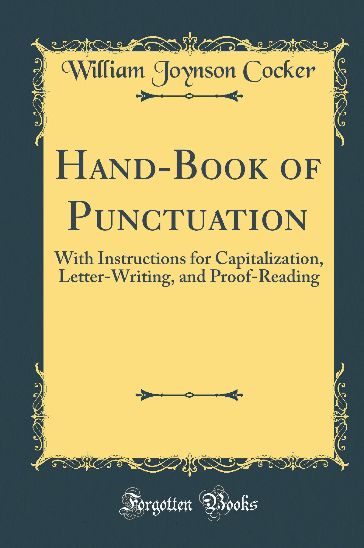 Hand-Book of Punctuation: With Instructions for Capitalization, Letter-Writing, and Proof-Reading (Classic Reprint)