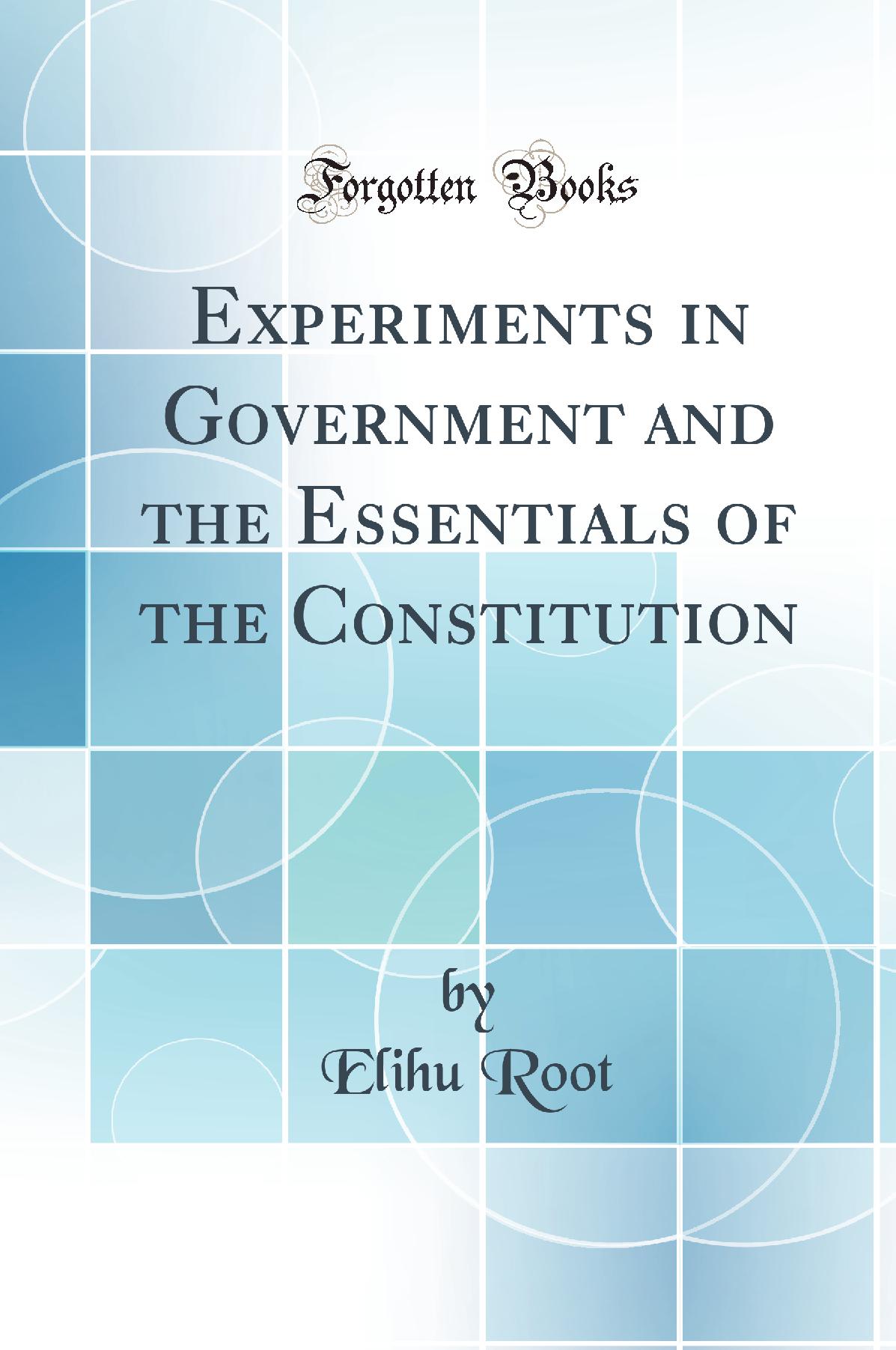 Experiments in Government and the Essentials of the Constitution (Classic Reprint)