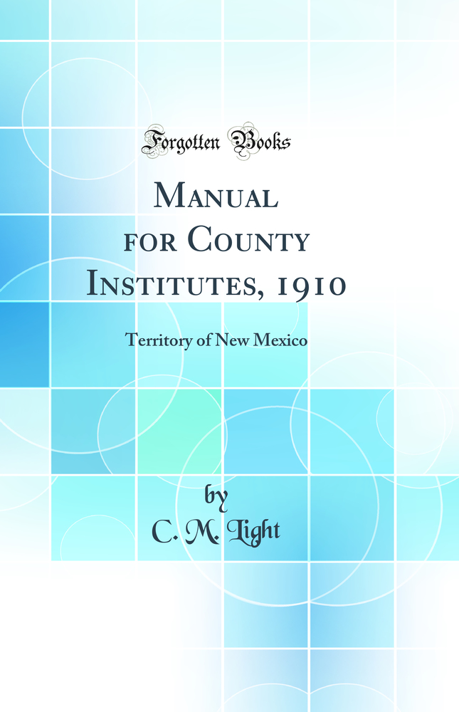 Manual for County Institutes, 1910: Territory of New Mexico (Classic Reprint)