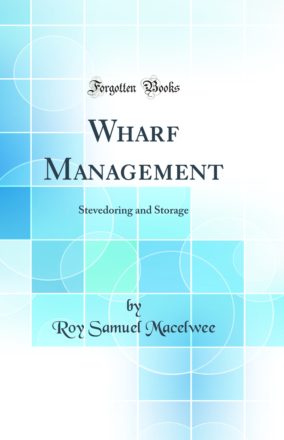 Wharf Management: Stevedoring and Storage (Classic Reprint)