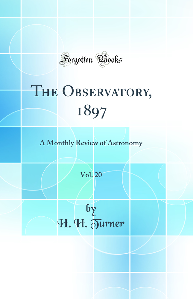 The Observatory, 1897, Vol. 20: A Monthly Review of Astronomy (Classic Reprint)