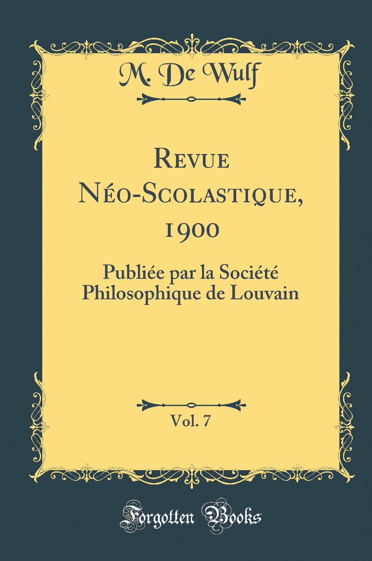 Revue Néo-Scolastique, 1900, Vol. 7: Publiée par la Société Philosophique de Louvain (Classic Reprint)