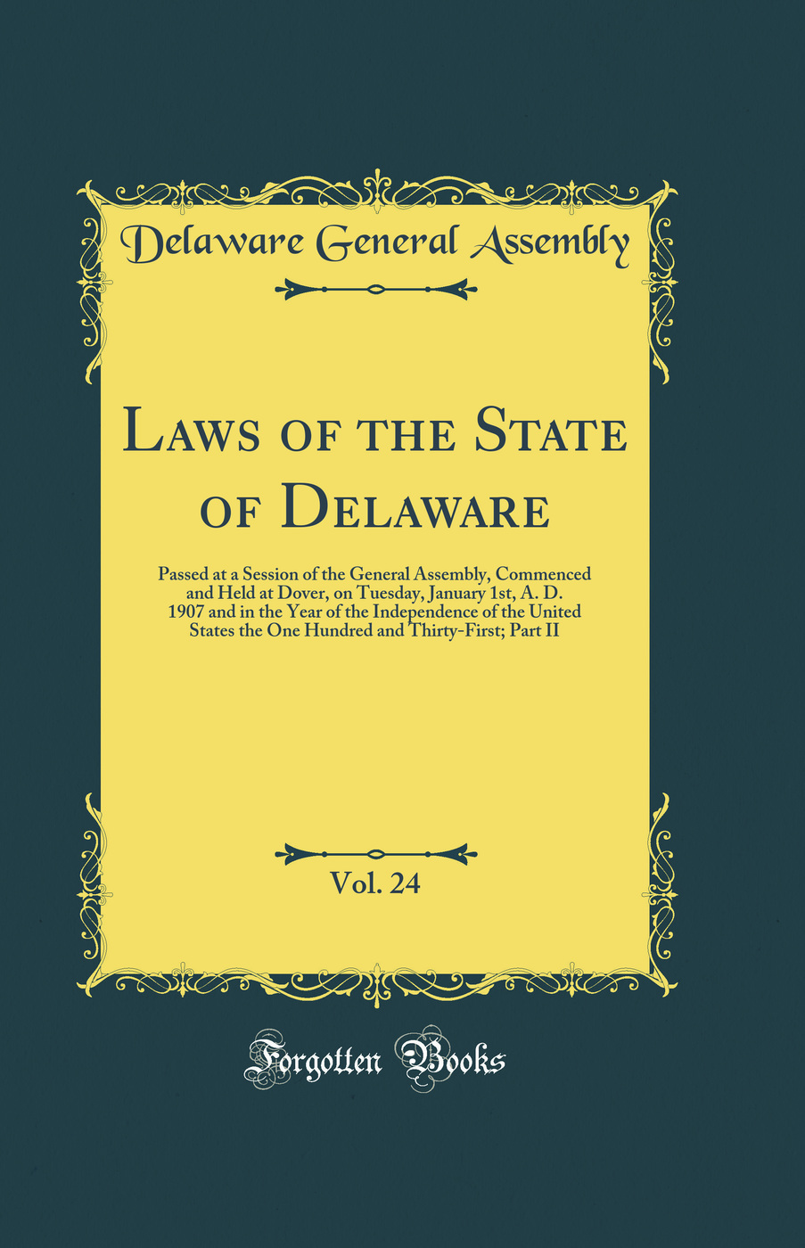 Laws of the State of Delaware, Vol. 24: Passed at a Session of the General Assembly, Commenced and Held at Dover, on Tuesday, January 1st, A. D. 1907 and in the Year of the Independence of the United States the One Hundred and Thirty-First; Part II