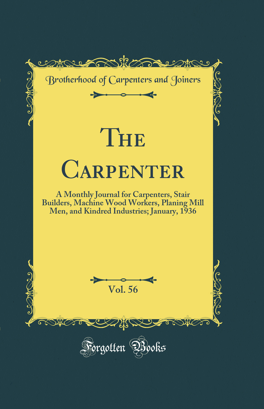 The Carpenter, Vol. 56: A Monthly Journal for Carpenters, Stair Builders, Machine Wood Workers, Planing Mill Men, and Kindred Industries; January, 1936 (Classic Reprint)