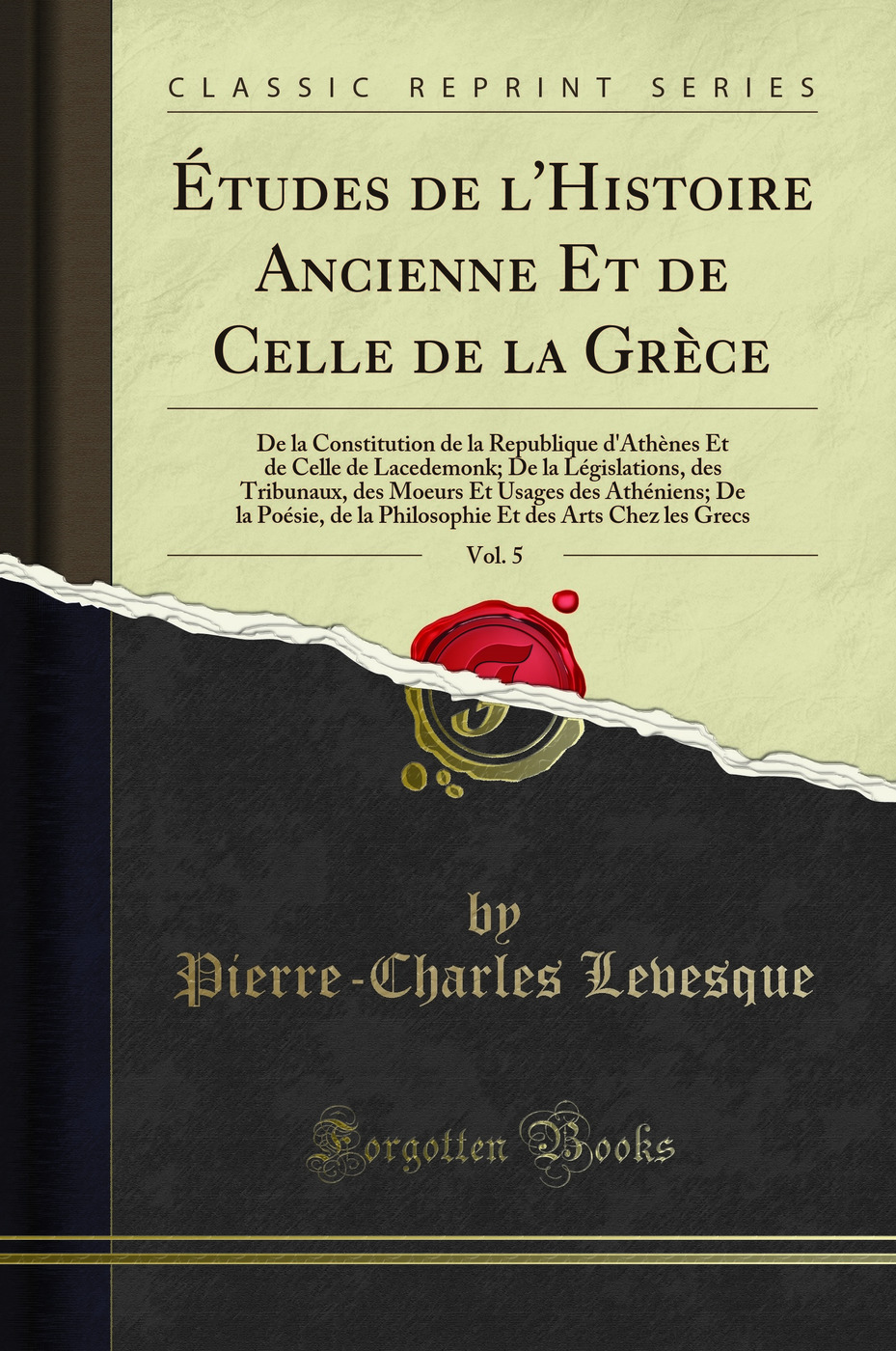 Études de l'Histoire Ancienne Et de Celle de la Grèce, Vol. 5: De la Constitution de la Republique d'Athènes Et de Celle de Lacedemonk; De la Législations, des Tribunaux, des Moeurs Et Usages des Athéniens; De la Poésie, de la Philosophie Et des Art