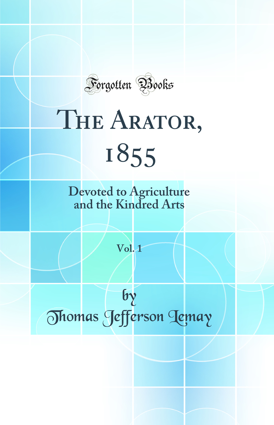 The Arator, 1855, Vol. 1: Devoted to Agriculture and the Kindred Arts (Classic Reprint)