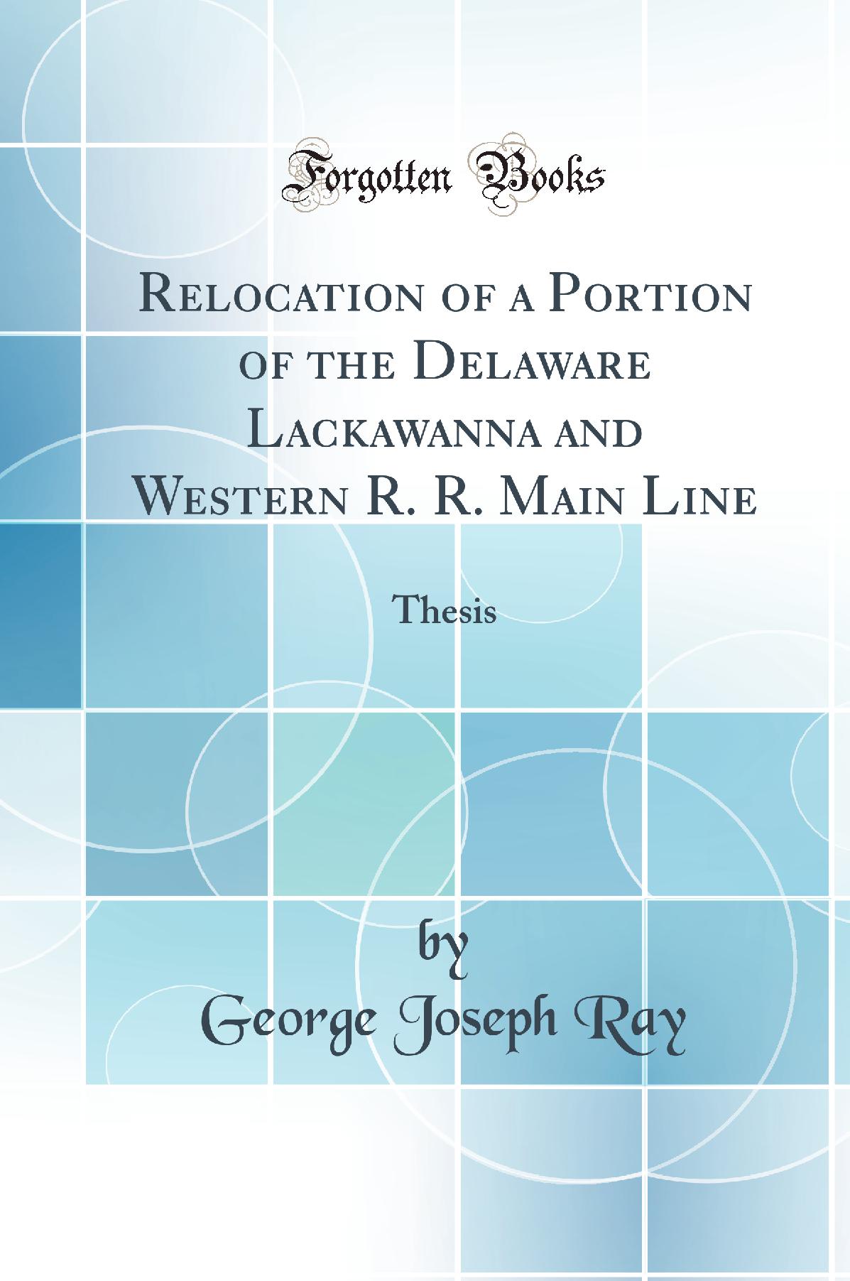 Relocation of a Portion of the Delaware Lackawanna and Western R. R. Main Line: Thesis (Classic Reprint)